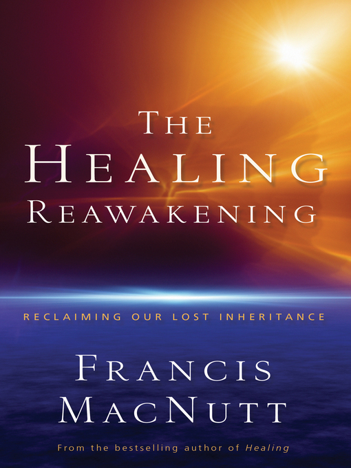 Title details for The Healing Reawakening by Francis MacNutt - Available